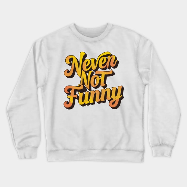 Never Not Funny Crewneck Sweatshirt by Inktopolis
